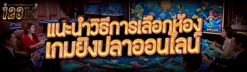 แนะนำวิธีการเลือกห้อง เกมยิงปลาออนไลน์