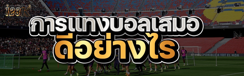 การแทงบอลเสมอ ดีอย่างไร